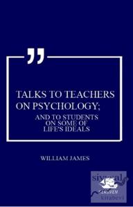Talks To Teachers On Psychology; And To Students On Some Of Life's Ideals Talks To Teachers On Psychology; And To Students On Some Of Life's Ideals