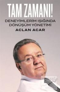 Tam Zamanı! - Deneyimlerim Işığında Dönüşüm Yönetimi Tam Zamanı! - Deneyimlerim Işığında Dönüşüm Yönetimi