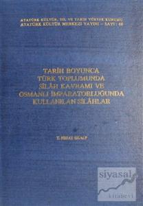 Tarih Boyunca Türk Toplumunda Silah Kavramı ve Osmanlı İmparatorluğunda Kullanılan Silahlar (Ciltli)