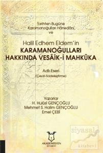 Tarihten Bugüne Karamanoğulları Hanedanı ve Halil Edhem Eldem'in Karamanoğulları Hakkında Vesaik-i Mahküka Adlı Eseri (Çeviri-Sadeleştirme)