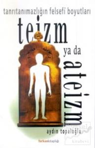 Teizm ya da Ateizm Tanrıtanımazlığın Felsefi Boyutları