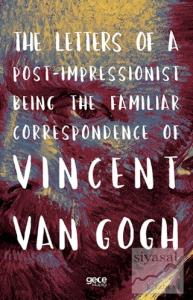 The Letters of a Post-Impressionist Being the Familiar Correspondence of Vincent Van Gogh