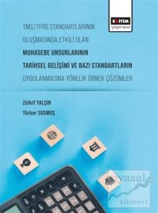 Tms/Tfrs Standartlarının Oluşmasında Etkili Olan Muhasebe Unsurlarının Tarihsel Gelişimi ve Bazı Standartların Uygulanmasına Yönelik Örnek Çözümler