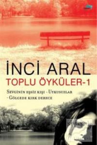 Toplu Öyküler 1 - Sevginin Eşsiz Kışı / Uykusuzlar /  Gölgede Kırk Derece