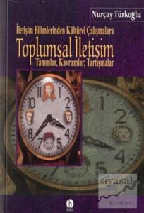 Toplumsal İletişim İletişim Bilimlerinden Kültürel Çalışmalara Tanımlar, Kavramlar, Tartışmalar