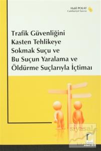 Trafik Güvenliğini Kasten Tehlikeye Sokmak Suçu ve Bu Suçun Yaralama ve Öldürme Suçlarıyla İçtimaı