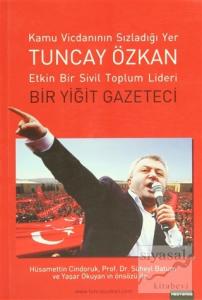 Tuncay Özkan : Etkin Bir Sivil Toplum Lideri Bir Yiğit Gazeteci