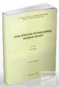 Türk Dünyası Efsanelerinde Değişme Motifi Cilt 2: Metinler