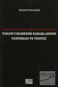 Türk Hukukunda ve Kıbrıs Türk Hukukunda Yabancı Mahkeme Kararlarının Tanınması ve Tenfizi