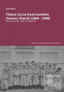 Türkçe Çocuk Gazetelerinde Osmanlı Kimliği (1869-1908) Türkçe Çocuk Gazetelerinde Osmanlı Kimliği (1869-1908)