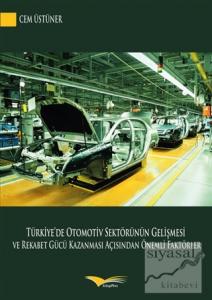 Türkiye'de Otomotiv Sektörünün Gelişmesi ve Rekabet Gücü Kazanması Açısından Önemli Faktörler Türkiye'de Otomotiv Sektörünün Gelişmesi ve Rekabet Gücü Kazanması Açısından Önemli Faktörler
