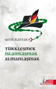 Türkleşmek İslamlaşmak Almanlaşmak