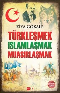 Türkleşmek İslamlaşmak Muasırlaşmak Türkleşmek İslamlaşmak Muasırlaşmak