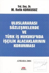 Uluslararası Sözleşmelerde ve Türk İş Hukuku'nda İşçilik Alacaklarının Korunması