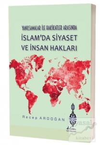 Yanılsamalar ile Hakikatler Arasında İslam'da Siyaset ve İnsan Hakları (Ciltli)