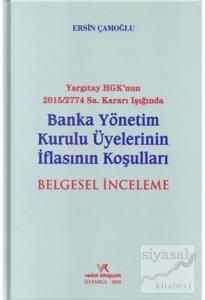 Yargıtay HGK'nun 2015/2774 Sayı Kararı Işığında Banka Yönetim Kurulu Üyelerinin İflasının Koşuları Belgesel İnceleme (Ciltli)