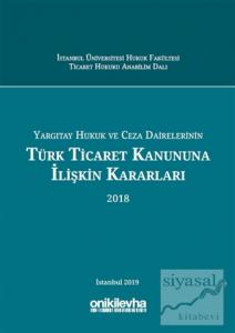 Yargıtay Hukuk ve Ceza Dairelerinin Türk Ticaret Kanununa İlişkin Kararları (2018) (Ciltli)