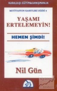 Yaşamı Ertelemeyin! Hemen Şimdi!