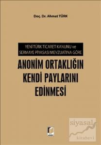 Yeni Türk Ticaret Kanunu ve Sermaye Piyasası Mevzuatına Göre Anonim Ortaklığın Kendi Paylarını Edinmesi