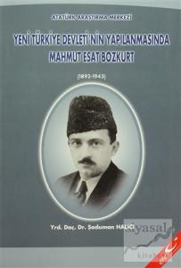 Yeni Türkiye Devleti'nin Yapılanmasında Mahmut Esat Bozkurt (1892 - 1943)