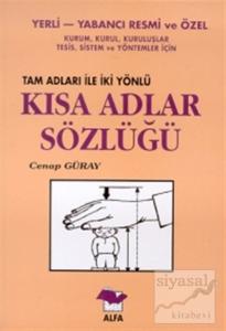 Yerli-Yabancı Resmi ve Özel Kurum, Kurul, Kuruluşlar, Tesis, Sistem ve Yöntemler İçin Tam Adları ile İki Yönlü Kısa Adlar Sözlüğü