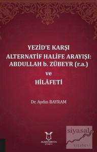 Yezid'e Karşı Alternatif Halife Arayışı: Abdullah b. Zübeyr ve Hilafeti