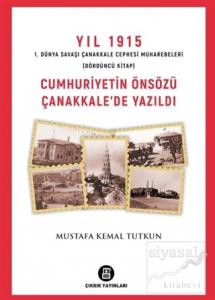 Yıl 1915 1. Dünya Savaşı Çanakkale Cephesi Muharebeleri (Dördüncü Kitap) Cumhuriyetin Önsözü Çanakkale'de Yazıldı