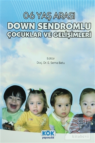0-6 Yaş Arası Down Sendromlu Çocuklar ve Gelişimleri Kolektif