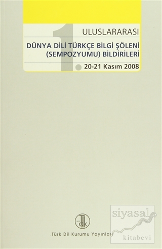 1. Uluslararası Dünya Dili Türkçe Bilgi Şöleni (Sempozyumu) Bildiriler