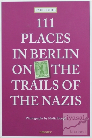111 Places in Berlin on The Trails of The Nazis Paul Kohl