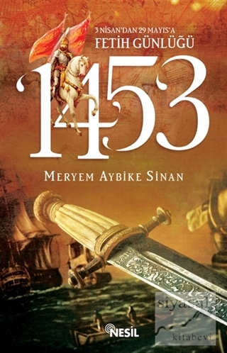1453: 3 Nisan'dan 29 Mayıs'a Fetih Günlüğü Meryem Aybike Sinan