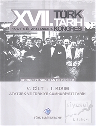 17. Türk Tarih Kongresi 5. Cilt 1. Kısım - Atatürk ve Türkiye Cumhuriy