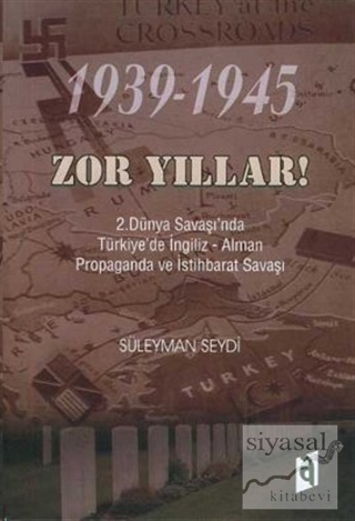 1939-1945 Zor Yıllar 2. Dünya Savaşı'nda Türkiye'de İngiliz - Alman Pr