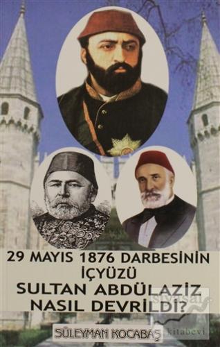 29 Mayıs 1876 Darbesinin İçyüzü Sultan Abdülaziz Nasıl Devrildi? Süley