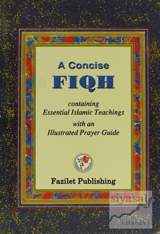 A Concise Fiqh Containing Essential Islamic Teachings with an lllustra