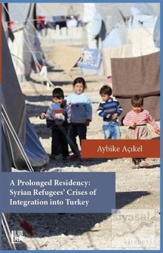 A Prolonged Residency: Syrian Refugees' Crises of Integration into Tur