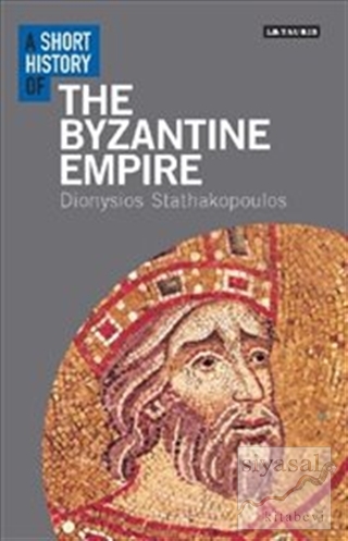 A Short History of the Byzantine Empire Dionysios Stathakopoulos