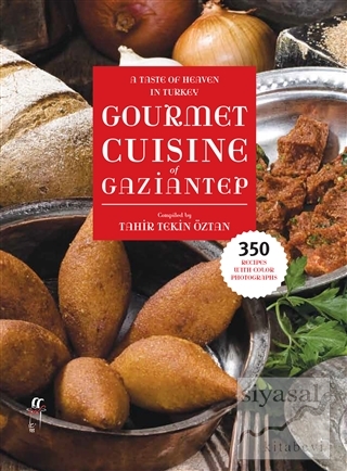 A Taste of Heaven in Turkey Gourmet Cuisine of Gaziantep Kolektif