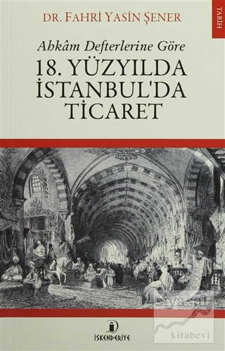 Ahkam Defterlerine Göre 18. Yüzyılda İstanbul'da Ticaret Fahri Yasin Ş