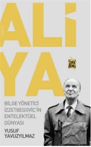 Aliya - Bilge Yönetici İzzetbegoviç'in Entelektüel Dünyası Yusuf Yavuz