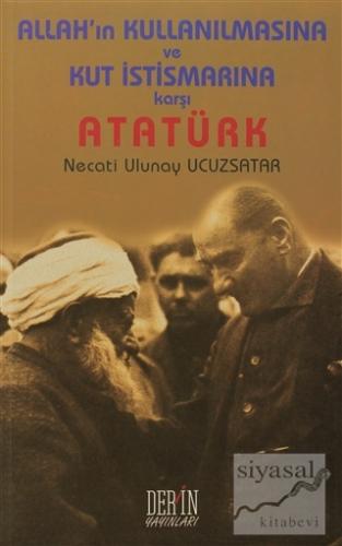 Allah'ın Kullanılmasına ve Kut İstismarına Karşı Atatürk Necati Ulunay