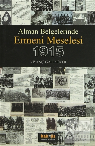 Alman Belgelerinde Ermeni Meselesi ve 1915 Kıvanç Galip Över