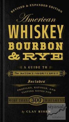 American Whiskey Bourbon Rye: A Guide to the Nation's Favorite Spirit 