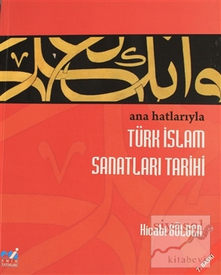 Ana Hatlarıyla Türk İslam Sanatları Tarihi Hicabi Gülgen