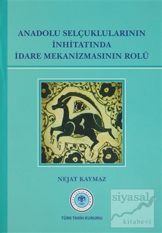 Anadolu Selçuklularının İnhitatında İdare Mekanizmasının Rolü (Ciltli)