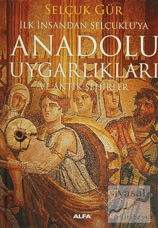 Anadolu Uygarlıkları ve Antik Şehirler (Ciltli) Selçuk Gür