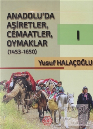 Anadolu'da Aşiretler, Cemaatler, Oymaklar (1453-1650) Cilt 1 Yusuf Hal
