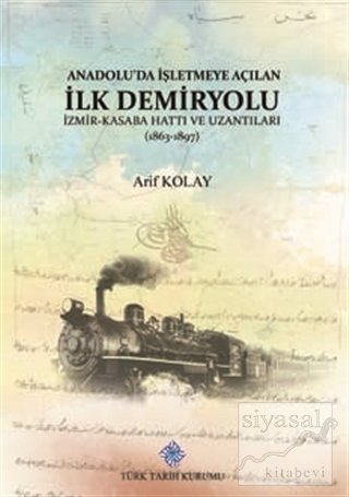 Anadolu'da İşletmeye Açılan İlk Demiryolu Arif Kolay