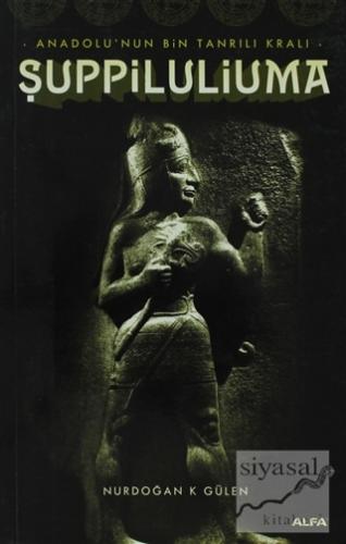 Anadolu'nun Bin Tanrılı Kralı Şuppiluliuma