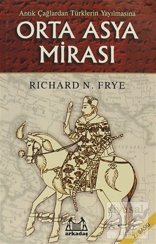 Antik Çağlardan Türklerin Yayılmasına Orta Asya Mirası Richard N. Frye